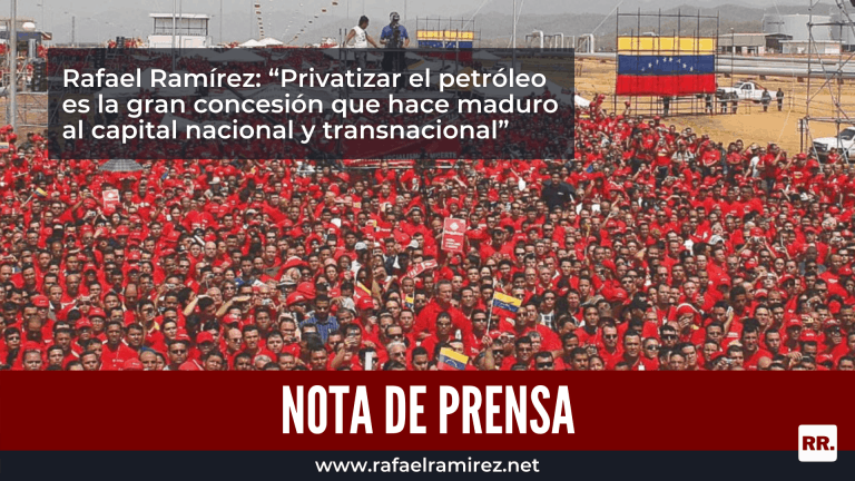 Rafael Ramírez: “Privatizar el petróleo es la gran concesión que hace maduro al capital nacional y transnacional”