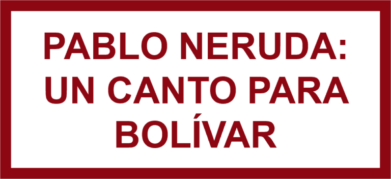 PABLO NERUDA: UN CANTO PARA BOLÍVAR